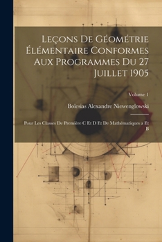 Paperback Leçons De Géométrie Élémentaire Conformes Aux Programmes Du 27 Juillet 1905: Pour Les Classes De Première C Et D Et De Mathématiques a Et B; Volume 1 [French] Book