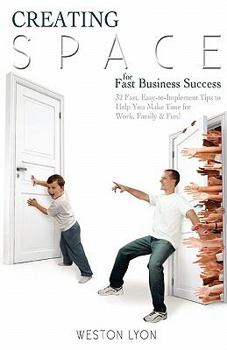 Paperback Creating Space for Fast Business Success: 32 fast, easy-to-implement tips to help you make time for work, family, and fun! Book