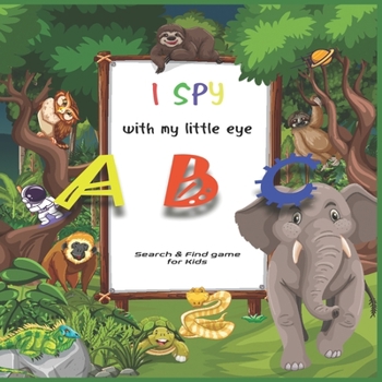 I SPY with my little eye ABC: A Superfun Search and Find Game for Kids 2-4| Cute Colorful Alphabet A-Z Guessing Game for Little Kids