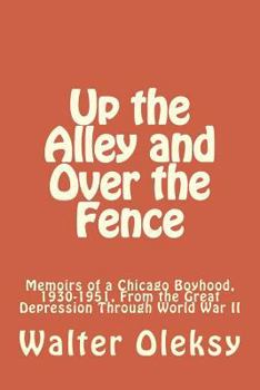 Paperback Up the Alley and Over the Fence: Memoirs of a Chicago Boyhood, 1930-1951, From the Great Depression Through World War II Book