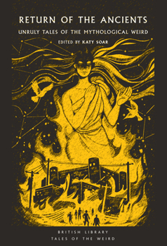 Return of the Ancients: Unruly Tales of the Mythological Weird - Book  of the British Library Tales of the Weird