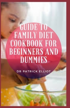 Paperback Guide to Family Diet Cookbook For Beginners And Dummies: Eating nutritious food is important at every age Book