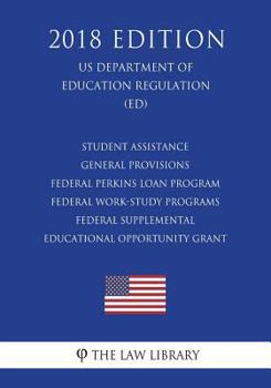 Paperback Student Assistance General Provisions - Federal Perkins Loan Program - Federal Work-Study Programs - Federal Supplemental Educational Opportunity Gran Book