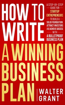 Paperback How to Write a Winning Business Plan: A Step-by-Step Guide for Startup Entrepreneurs to Build a Solid Foundation, Attract Investors and Achieve Succes Book