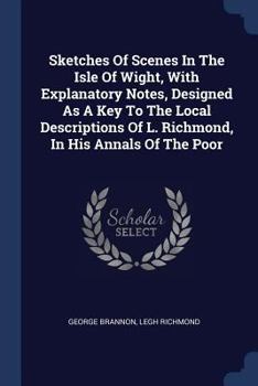 Paperback Sketches Of Scenes In The Isle Of Wight, With Explanatory Notes, Designed As A Key To The Local Descriptions Of L. Richmond, In His Annals Of The Poor Book