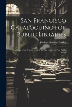 Paperback San Francisco Cataloguing for Public Libraries: A Manual of the System Used in the San Francisco Free Public Library Book