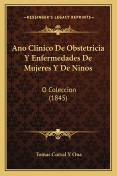 Paperback Ano Clinico De Obstetricia Y Enfermedades De Mujeres Y De Ninos: O Coleccion (1845) [Spanish] Book