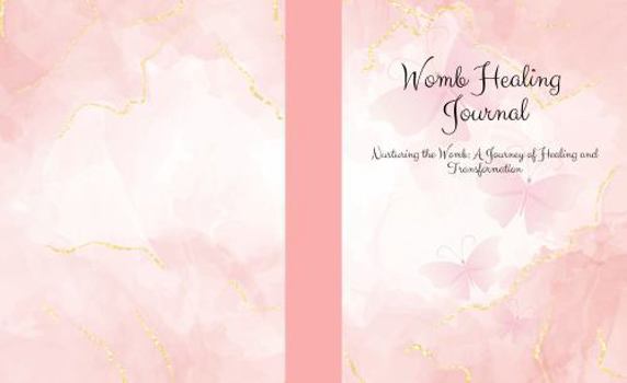 Womb Healing Journal: Nurturing the Womb: A Journey of Healing and Transformation