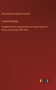 Lucrezia Borgia: Tragedia lirica da rappresentarsi nel Ducale Teatro di Parma, il carnevale 1839-1840.