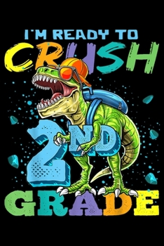 I'm Ready To Crush 2Nd Grade: Im Ready To Crush 2Nd Grade T Rex Dinosaur Back To School  Journal/Notebook Blank Lined Ruled 6X9 100 Pages