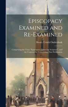 Hardcover Episcopacy Examined and Re-Examined: Comprising the Tract "Episcopacy Tested by Scripture", and the Controversy Concerning That Publication Book