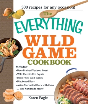 Paperback The Everything Wild Game Cookbook: From Fowl and Fish to Rabbit and Venison--300 Recipes for Home-Cooked Meals Book