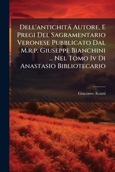 Paperback Dell'antichitá Autore, E Pregi Del Sagramentario Veronese Pubblicato Dal M.r.p. Giuseppe Bianchini ... Nel Tomo Iv Di Anastasio Bibliotecario [Italian] Book