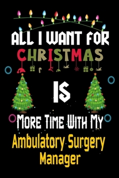 All I want for Christmas is more time with my Ambulatory Surgery Manager: Christmas Gift for Ambulatory Surgery Manager Lovers, Ambulatory Surgery ... / Diary / Thanksgiving & Christmas Gift