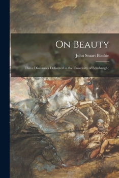 Paperback On Beauty: Three Discourses Delivered in the University of Edinburgh; Book