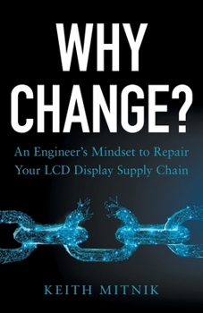 Paperback Why Change?: An Engineer's Mindset to Repair Your LCD Display Supply Chain Book