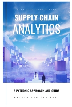 Paperback Supply Chain Analytics: A Comprehensive Guide to supply chain analytics, harnessing Python to drive efficiency Book