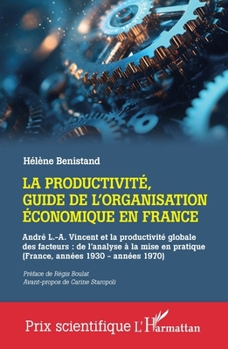 La productivité, guide de l'organisation économique en France: André L.-A. Vincent et la productivité globale des facteurs: de l'analyse à la mise en ... 1970) (Prix Scientifique) (French Edition)