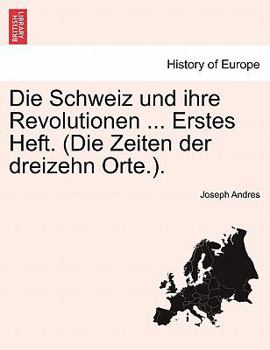 Paperback Die Schweiz Und Ihre Revolutionen ... Erstes Heft. (Die Zeiten Der Dreizehn Orte.). [German] Book