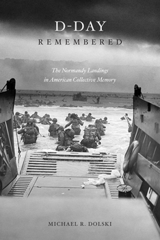 D-Day Remembered: The Normandy Landings in American Collective Memory - Book  of the Legacies of War