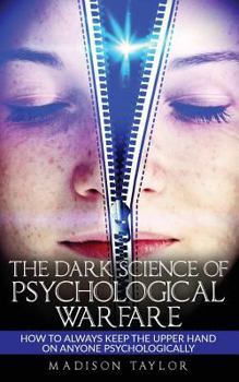 Paperback The Dark Science Of Psychological Warfare: How To Always Keep The Upper Hand On Anyone Psychologically Book