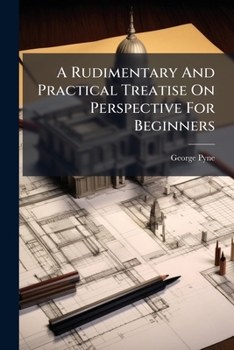 A Rudimentary And Practical Treatise On Perspective For Beginners