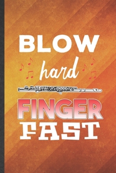 Blow Hard Finger Fast: Funny Blank Lined Music Teacher Flautist Notebook/ Journal, Graduation Appreciation Gratitude Thank You Souvenir Gag Gift, Superb Graphic 110 Pages