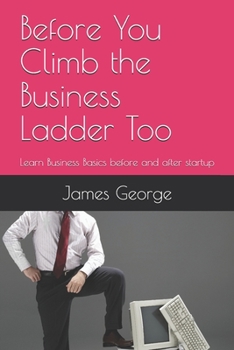 Paperback Before You Climb the Business Ladder Too: Learn Business Basics before and after startup Book