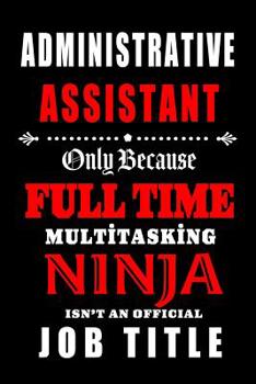 Paperback Administrative Assistant- Only Because Full Time Multitasking Ninja Isn't an Official Job Title.: Blank Lined 6x9 Admin Assistant Journal/Notebook as Book