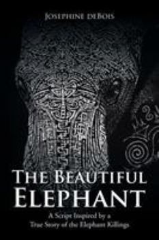 Paperback The Beautiful Elephant: A Script Inspired by a True Story of the Elephant Killings Book