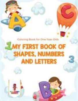 Paperback My First Book Of Shapes, Numbers and Letters: Coloring Book for One Year Olds Book