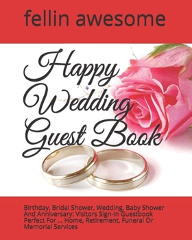Happy Wedding Guest Book: Birthday, Bridal Shower, Wedding, Baby Shower And Anniversary: Visitors Sign-In Guestbook Perfect For ... Home, Retirement, Funeral Or Memorial Services