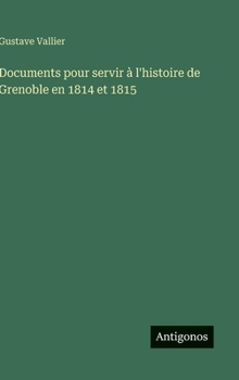 Hardcover Documents pour servir à l'histoire de Grenoble en 1814 et 1815 [French] Book