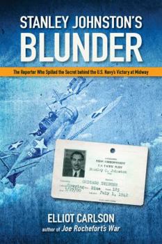 Hardcover Stanley Johnston's Blunder: The Reporter Who Spilled the Secret Behind the U.S. Navy's Victory at Midway Book
