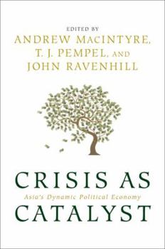Crisis as Catalyst: Asia's Dynamic Political Economy - Book  of the Cornell Studies in Political Economy