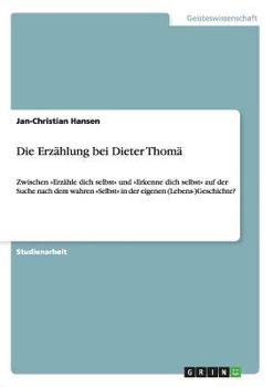 Paperback Die Erzählung bei Dieter Thomä: Zwischen Erzähle dich selbst und Erkenne dich selbst auf der Suche nach dem wahren Selbst in der eigenen (Lebens-)Gesc [German] Book