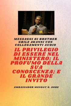 Fratel Gbile Akanni Messaggi con collegamenti audio - IL PRIVILEGIO DI ESSERE NEL MINISTERO; IL PROFUMO DELLA SUA CONOSCENZA; e IL GRANDE INVITO: IL ... DELLA SUA CONOSCENZA; e IL GRANDE INVITO