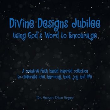 Paperback Divine Designs Jubilee Using God's Word to Encourage: A creative faith based inspired collection to celebrate love, harmony, hope, joy and life. Book