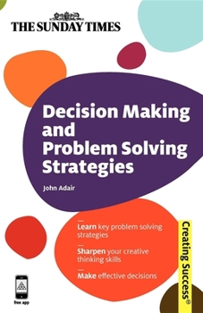 Paperback Decision Making and Problem Solving Strategies: Learn Key Problem Solving Strategies; Sharpen Your Creative Thinking Skills; Make Effective Decisions Book