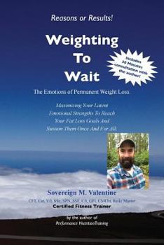 Paperback Weighting To Wait: The Emotions of Permanent Fat-Loss: Maximizing Your Latent Emotional Strengths To Reach Your Fat Loss Goals And Sustai Book