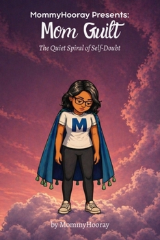 MommyHooray Presents Mom Guilt: The Quiet Spiral of Self-Doubt