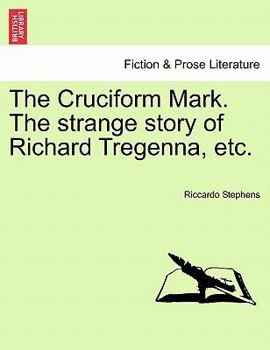 Paperback The Cruciform Mark. the Strange Story of Richard Tregenna, Etc. Book