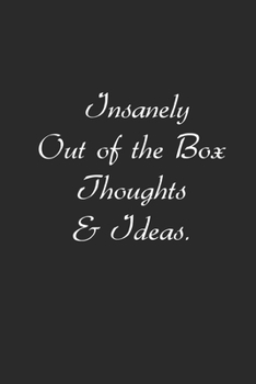 Insanely Out of the Box Thoughts and Ideas. Lined Notebook