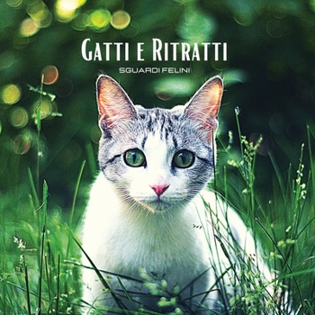 GATTI e RITRATTI - Sguardi Felini: Album fotografico a colori a tema gatto. Idea regalo per amanti degli animali e della natura. Foto libro con ... sugli sguardi dei gatti.