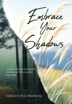 Hardcover Embrace Your Shadows: A Guide to Healing Your Shadow Emotions and Embracing Your Inner Child Book