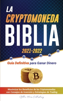 Paperback La Criptomoneda Biblia 2021-2022: Guía Definitiva para Ganar Dinero; Maximizar los Beneficios de las Criptomonedas con Consejos de Inversión y Estrate [Spanish] Book