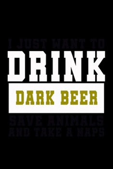 I Just want to Drink Dark Beer, save animals, and take a naps: Food Journal | Track your Meals | Eat clean and fit | Breakfast Lunch Diner Snacks | ... | 110  pages | 6 x 9 in | 15.24 x 22.86 cm