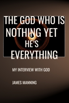 Paperback The God Who Is Nothing Yet He's Everything: My Interview With God Book
