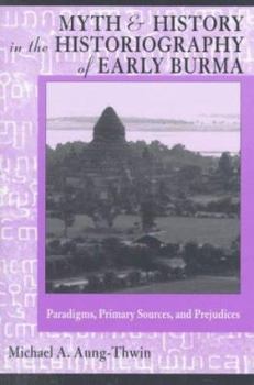 Paperback Myth & History In Historiography of Early Burma: Pardigms, Primary Sources and Prejudices (Ohio RIS Southeast Asia Series) (Volume 102) Book