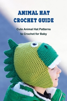 Paperback Animal Hat Crochet Guide: Cute Animal Hat Patterns to Crochet for Baby Book